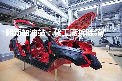 翻新加油站：化工廠拆除領(lǐng)域施工技術(shù)更新！